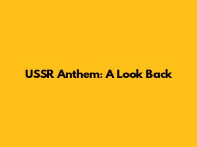 USSR Anthem: A Look Back