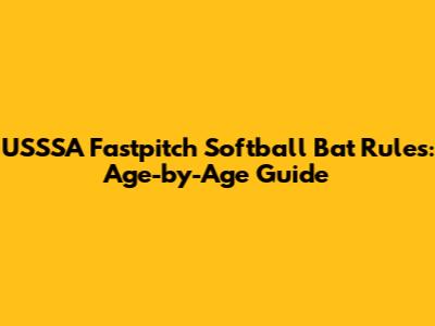 USSSA Fastpitch Softball Bat Rules: Age-by-Age Guide