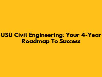 USU Civil Engineering: Your 4-Year Roadmap To Success