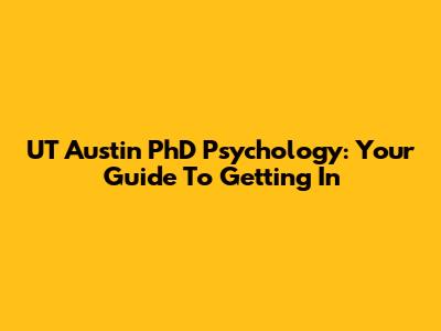 UT Austin PhD Psychology: Your Guide To Getting In