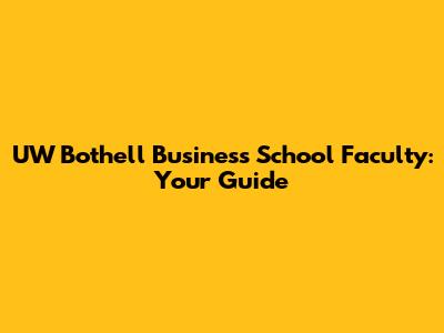 UW Bothell Business School Faculty: Your Guide