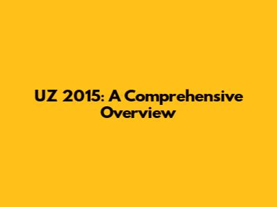 UZ 2015: A Comprehensive Overview