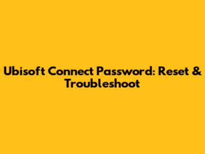 Ubisoft Connect Password: Reset & Troubleshoot