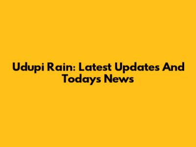 Udupi Rain: Latest Updates And Today's News