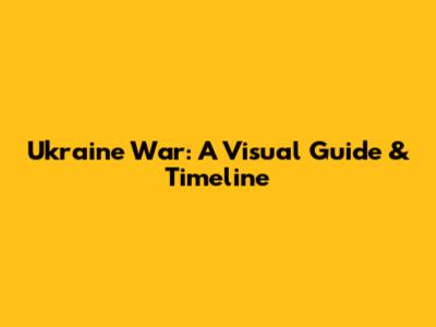 Ukraine War: A Visual Guide & Timeline