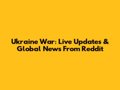 Ukraine War: Live Updates & Global News From Reddit