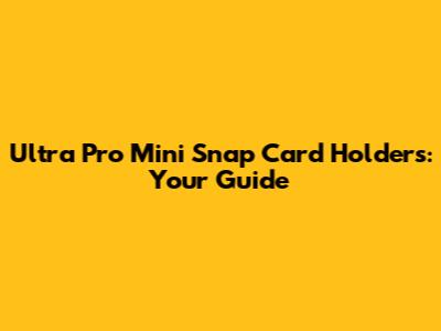 Ultra Pro Mini Snap Card Holders: Your Guide