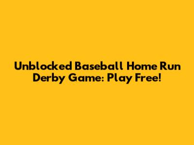 Unblocked Baseball Home Run Derby Game: Play Free!