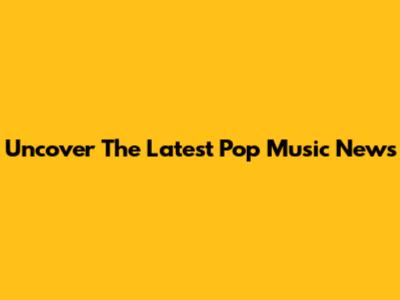 Uncover The Latest Pop Music News