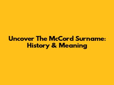 Uncover The McCord Surname: History & Meaning