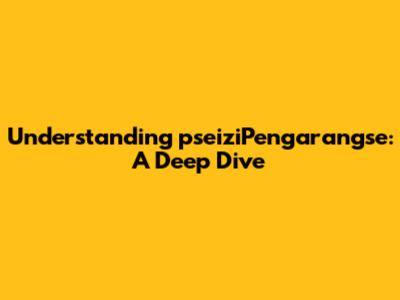 Understanding "pseiziPengarangse": A Deep Dive
