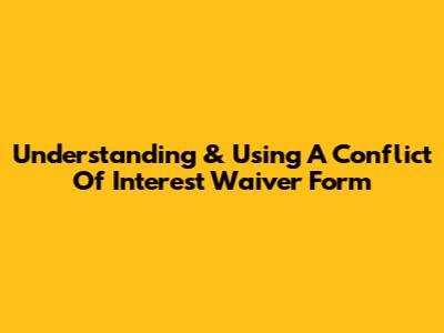 Understanding & Using A Conflict Of Interest Waiver Form