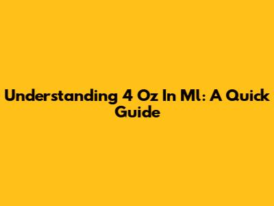 Understanding 4 Oz In Ml: A Quick Guide