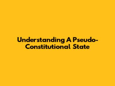 Understanding A Pseudo-Constitutional State