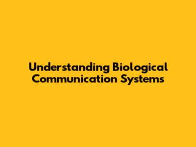 Understanding Biological Communication Systems
