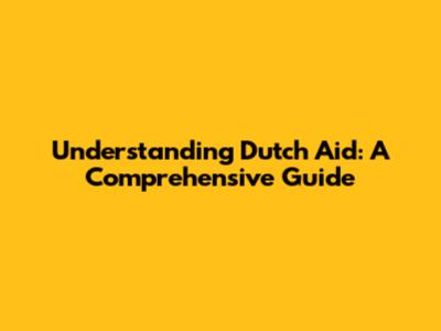 Understanding Dutch Aid: A Comprehensive Guide