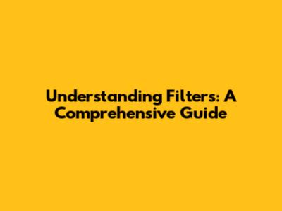 Understanding Filters: A Comprehensive Guide
