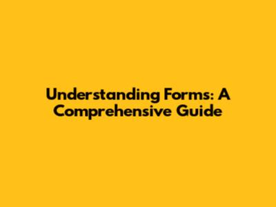 Understanding Forms: A Comprehensive Guide
