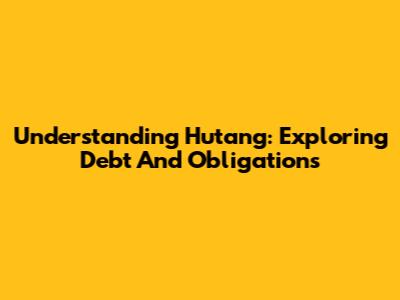 Understanding Hutang: Exploring Debt And Obligations