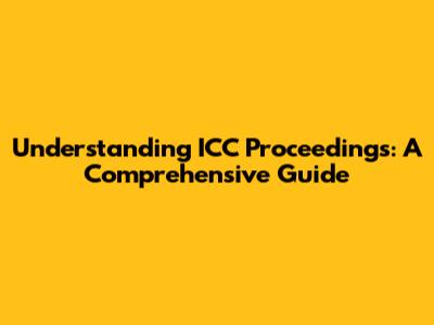Understanding ICC Proceedings: A Comprehensive Guide