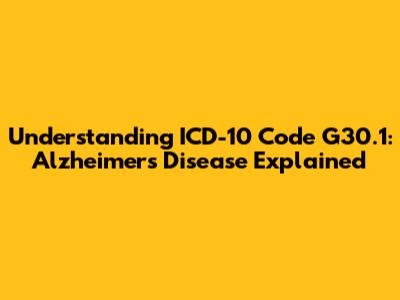 Understanding ICD-10 Code G30.1: Alzheimer's Disease Explained