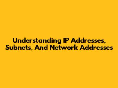 Understanding IP Addresses, Subnets, And Network Addresses