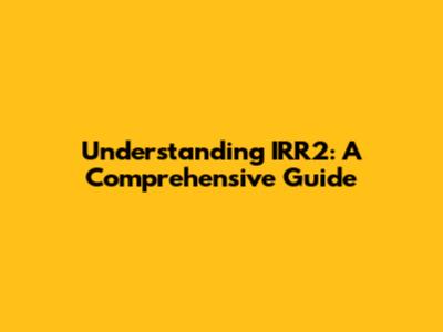 Understanding IRR2: A Comprehensive Guide