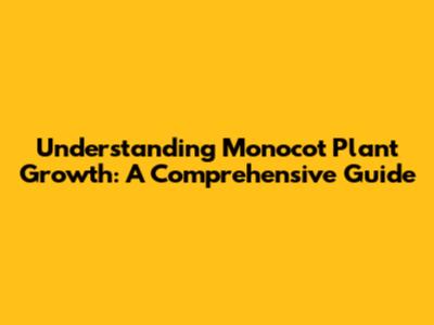 Understanding Monocot Plant Growth: A Comprehensive Guide