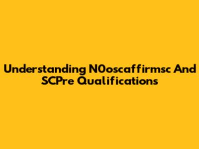 Understanding N0oscaffirmsc And SCPre Qualifications