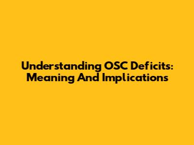 Understanding OSC Deficits: Meaning And Implications