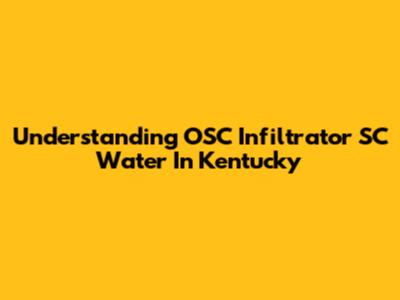 Understanding OSC Infiltrator SC Water In Kentucky