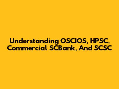 Understanding OSCIOS, HPSC, Commercial SCBank, And SCSC