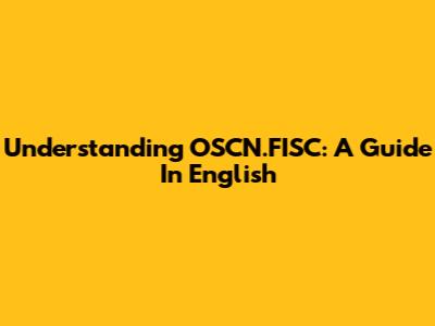 Understanding OSCN.FISC: A Guide In English