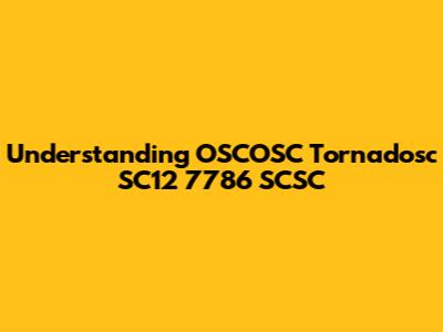 Understanding OSCOSC Tornadosc SC12 7786 SCSC