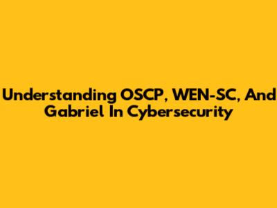 Understanding OSCP, WEN-SC, And Gabriel In Cybersecurity