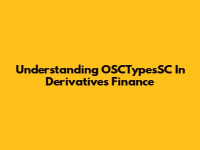 Understanding OSCTypesSC In Derivatives Finance