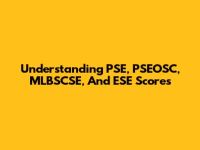 Understanding PSE, PSEOSC, MLBSCSE, And ESE Scores