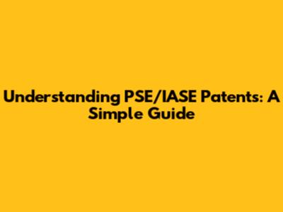 Understanding PSE/IASE Patents: A Simple Guide