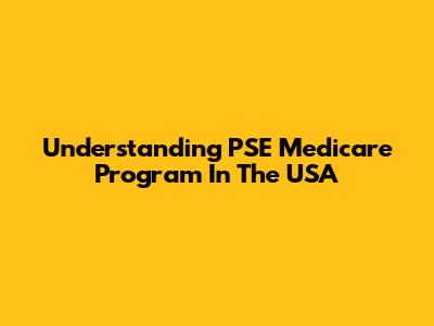 Understanding PSE Medicare Program In The USA
