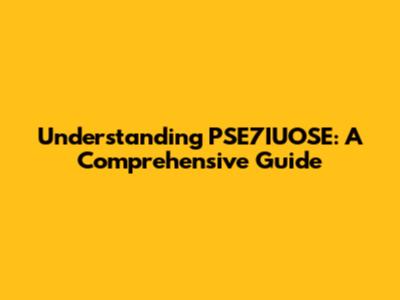 Understanding PSE7IUOSE: A Comprehensive Guide