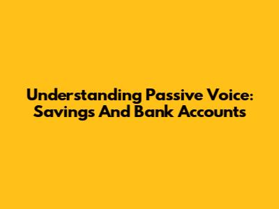 Understanding Passive Voice: Savings And Bank Accounts