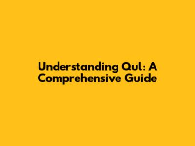 Understanding Qul: A Comprehensive Guide