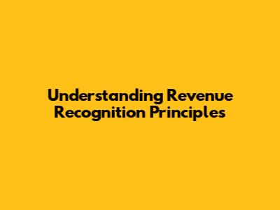 Understanding Revenue Recognition Principles