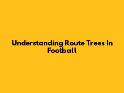 Understanding Route Trees In Football