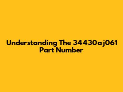 Understanding The 34430aj061 Part Number
