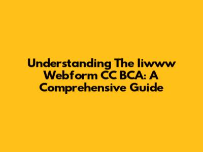 Understanding The Iiwww Webform CC BCA: A Comprehensive Guide