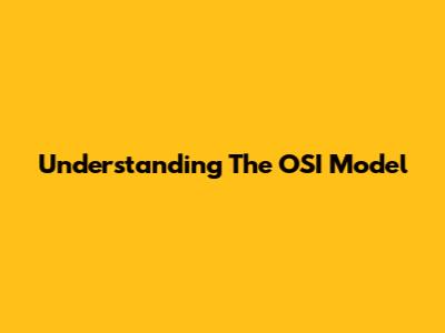 Understanding The OSI Model