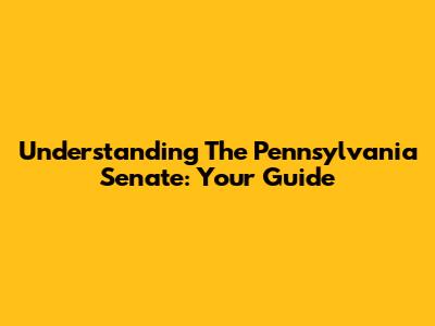 Understanding The Pennsylvania Senate: Your Guide
