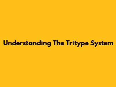 Understanding The Tritype System