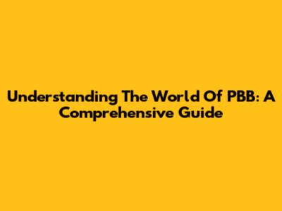 Understanding The World Of PBB: A Comprehensive Guide